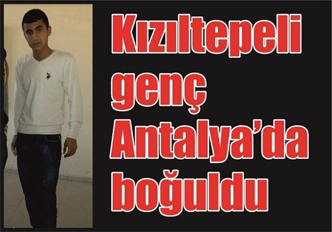 Kızıltepeli genç Antalya´da boğuldu
