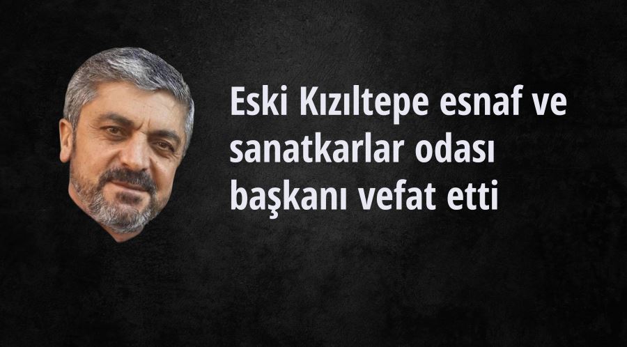 Kızıltepe eski esnaf ve sanatkarlar odası başkanı Baltacı hayatını kaybetti